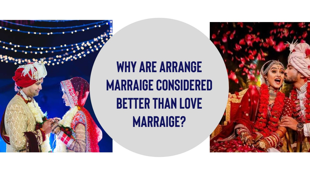 Why Are Arranged Marriages Considered Better Than Love Marriages 7155